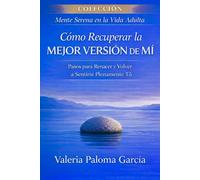 Cómo recuperar la mejor versión de mí: Un camino sereno para reconectar contigo después del cansancio emocional (Mente Serena en la Vida Adulta)