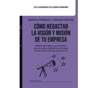 Cómo redactar la Visión y Misión de tu empresa: Método de trabajo y guía práctica para la construcción de los dos pilares fundamentales de toda organización. (Los cuadernos de Liquid Diamond)