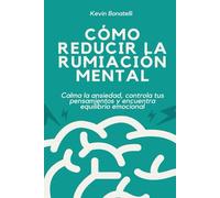 Cómo reducir la rumiación mental: Calma la ansiedad, controla tus pensamientos y encuentra equilibrio emocional