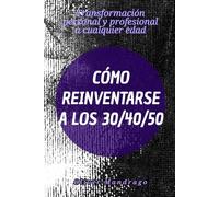 Cómo reinventarse a los 30/40/50: Transformación personal y profesional a cualquier edad