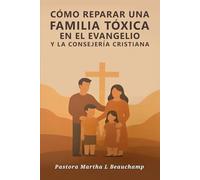 Cómo Reparar Una Familia Tóxica En el Evangelio: y la consejería Cristiana