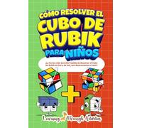 Cómo Resolver el Cubo de Rubik para Niños: Edición Especial: ¡La Forma más Sencilla Posible de Resolver el Cubo de Rubik de 2x2 y de 3x3, con Ilustraciones a Color!