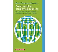 Cómo resolver problemas públicos: Una guía práctica para arreglar el gobierno y cambiar el mundo (Ensayo)