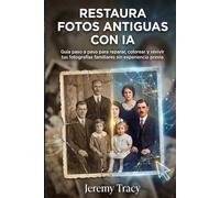 Cómo Restaurar Fotos Antiguas con IA: Guía paso a paso para reparar, colorear y revivir tus fotografías familiares sin experiencia previa. Fotos ... de iluminación (Edición Fotografías con IA)