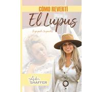 CÓMO REVERTÍ EL LUPUS: SI YO PUDE, TU PUEDES