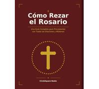 Cómo Rezar el Rosario: Una Guía Completa para Principiantes