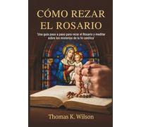 CÓMO REZAR EL ROSARIO: 'Una guía paso a paso para rezar el Rosario y meditar sobre los misterios de la fe católica'