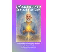 Cómo Rezar Sin Creer en Nada: Guía Alquímica para Atravesar la Oscuridad y Ser Luz en el Mundo