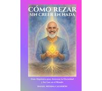 Cómo Rezar Sin Creer en Nada: Guía Alquímica para Atravesar la Oscuridad y Ser Luz en el Mundo