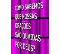 Como Sabemos Que Nossas Orações São Ouvidas Por Deus? (ebook)