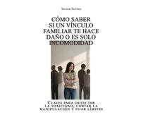 Cómo saber si un vínculo familiar te hace daño o es solo incomodidad: Claves para detectar la toxicidad, cortar la manipulación y fijar límites