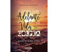 Cómo Salir Adelante Cuando La Vida Te Golpea