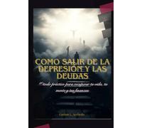 Cómo salir de la depresión y las deudas: Método práctico para recuperar tu vida, tu mente y tus finanzas