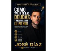 CÓMO SALIR DE LAS DEUDAS Y RECUPERAR EL CONTROL: Del inventario honesto al último pago y a la libertad financiera. (Maestría Financiera)
