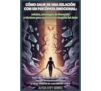 Cómo salir de una relación con un psicópata emocional: señales, estrategias de liberación y técnicas para reconstruirte después del daño: Guía para ... y sanar después de una relación tóxica