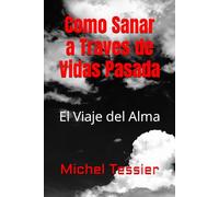 Como Sanar a Traves de Vidas Pasada: El Viaje del Alma