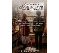 ¿CÓMO SANAR CUANDO EL TIEMPO NO ARREGLÓ NADA?: Descubre por qué piensas, sientes y reaccionas así, y cómo la neurociencia y la Biblia pueden ayudarte a sanar definitivamente.
