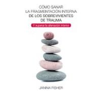 Cómo sanar la fragmentación interna en sobrevivientes de trauma y superar la alienación interior