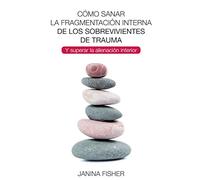 Cómo sanar la fragmentación interna de los sobrevivientes de trauma: Y superar la alienación interior (LIBROS DE PSICOLOGIA)