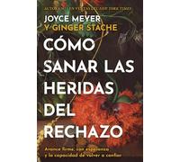 Cómo Sanar Las Heridas Del Rechazo / Healing the Wounds of Rejection: Avance Firme, Con Esperanza Y La Capacidad De Volver a Confiar