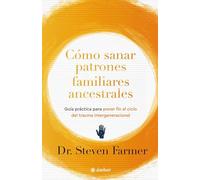 Cómo sanar patrones familiares ancestrales: Guía práctica para poner fin al ciclo del trauma intergeneracional. (AUTOAYUDA)