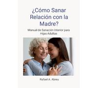 ¿Cómo sanar relación con la madre? Proceso de 12 pasos. Manual de Sanación Interior para Hijas: Manual de Sanación Interior para Hijas