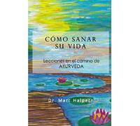 Como sanar su vida: Lecciones en el camino de Ayurveda