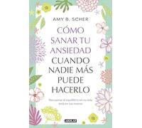 Cómo sanar tu ansiedad cuando nadie más puede hacerlo: Recuperar el equilibrio de tu vida está en tus manos (Divulgación)