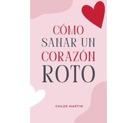 Cómo Sanar un Corazón Roto: 1 (Emotional Help)