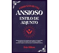 CÓMO SANAR UN ESTILO DE APEGO ANSIOSO: Manual práctico de 8 semanas para superar la inseguridad, transformar los miedos en las relaciones y cultivar ... y amorosas para una felicidad duradera.