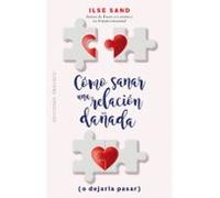 Cómo Sanar Una Relación Dañada (o Dejarla Pasar)