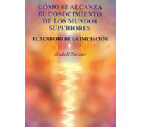 Cómo Se Alcanza El Conocimiento De Los Mundos Superiores: El Sendero De La Iniciación