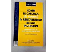 COMO SE CALCULA, DE VERDAD, LA RENTABILIDAD DE UNA INVERSION. Guía práctica de matemática financiera