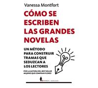 Cómo se escriben las grandes novelas – Un método para construir tramas que seduzcan a los lectores