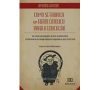 Como Se Fabrica Um Herói Católico Para A Educação (ebook)