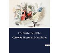 Cómo Se Filosofa a Martillazos