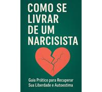 Como se Livrar de um Narcisista: Guia Prático para Recuperar Sua Liberdade e Autoestima (“Caminhos da Transformação: Guia Prático para uma Vida Plena”)
