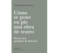 Cómo se pone en pie una obra de teatro: Manual para ayudantes de dirección (Teatro y artes escénicas)