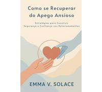 Como se recuperar do apego ansioso: Estratégias para construir segurança e confiança nos relacionamentos
