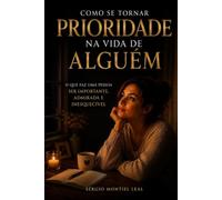 COMO SE TORNAR PRIORIDADE NA VIDA DE ALGUÉM: O QUE FAZ UMA PESSOA SER IMPORTANTE, ADMIRADA E INESQUECÍVEL