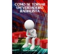 Como Se Tornar Um Verdadeiro Radialista. (ebook)