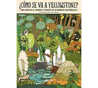 ¿Cómo se va a Yellowstone?: Una vuelta al mundo a través de 8 parques nacionales (Libros para los que aman los libros)