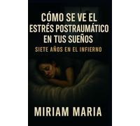 Cómo se ve el estrés postraumático en tu sueño: Siete años en el infierno: Una travesía por el combate, el caos y el coraje de seguir adelante
