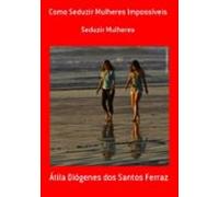 Como Seduzir Mulheres Impossíveis (ebook)