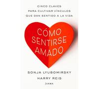 Cómo sentirse amado: Cinco claves para cultivar vínculos que dan sentido a la vida (Autoconocimiento)
