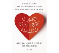 Cómo sentirse amado: Cinco claves para cultivar vínculos que dan sentido a la vida (Autoconocimiento)