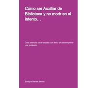 Cómo ser Auxiliar de Biblioteca y no morir en el intento… - Guía esencial para opositar con éxito y/o desempeñar una profesión (*este precio no incluye IVA ni gastos de envío)