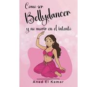 Cómo ser Bellydancer y no morir en el intento