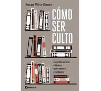 Cómo ser culto: la educación clásica que nunca recibiste | Susan Wise Bauer