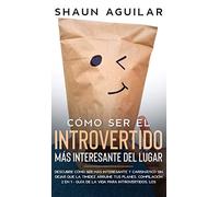 Cómo Ser el Introvertido más Interesante del Lugar: Descubre cómo ser más interesante y carismático sin dejar que la timidez arruine tus planes. ... Los Ingredientes Secretos del Carisma
